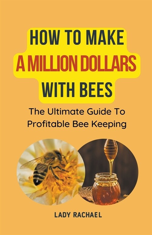 How To Make A Million Dollars With Bees: The Ultimate Guide To Profitable Beekeeping (Paperback)