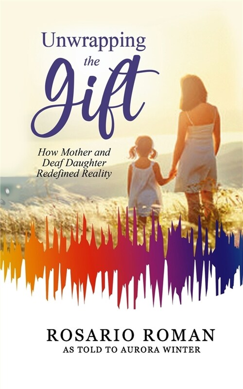 Unwrapping the Gift: How Mother and Deaf Daughter Redefined Reality (Paperback)