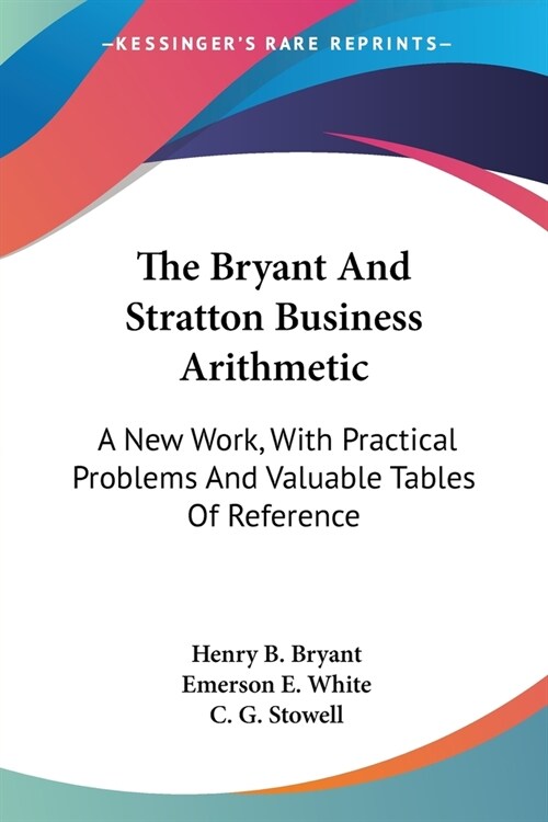 The Bryant And Stratton Business Arithmetic: A New Work, With Practical Problems And Valuable Tables Of Reference (Paperback)