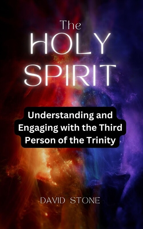 The Holy Spirit: Understanding and Engaging with the Third Person of the Trinity (Paperback)