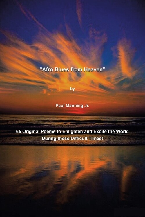 Afro Blues from Heaven: 65 Original Poems to Enlighten and Excite the World During these Difficult Times! (Paperback)