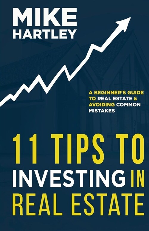 11 Tips to Investing in Real Estate: A Beginners Guide to Real Estate and Avoiding Common Mistakes (Paperback)