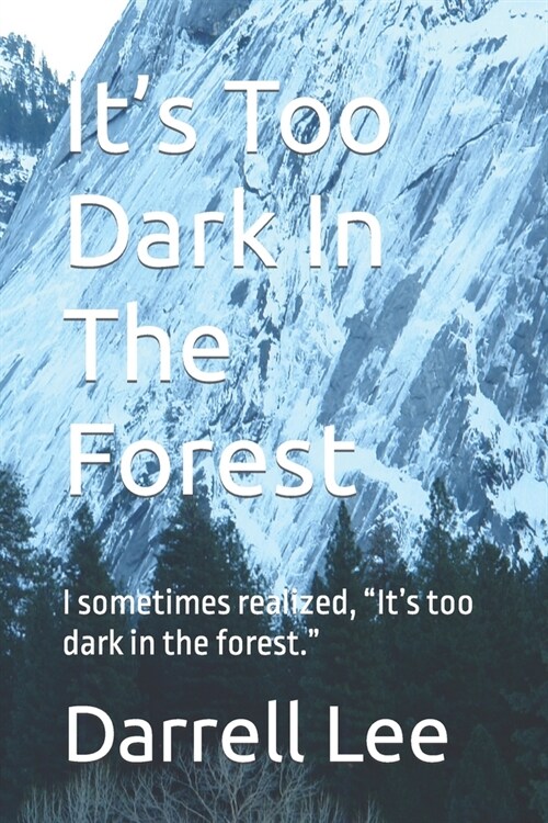 Its Too Dark In The Forest: I sometimes realized, Its too dark in the forest. (Paperback)
