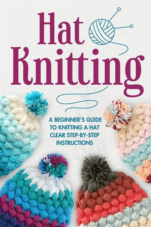 Hat Knitting: A Beginners Guide to Knitting A Hat - Clear Step-by-Step Instructions: Knitting Hat (Paperback)