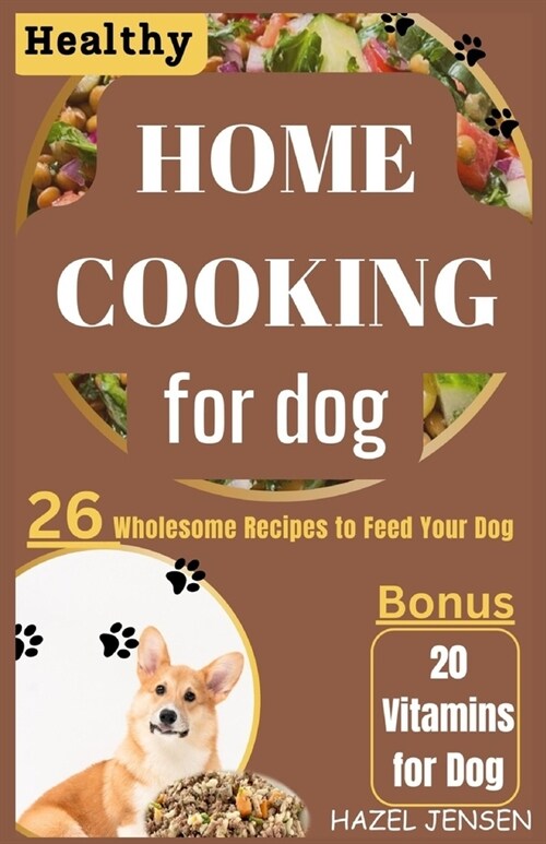 Healthy Home Cooking for Dog: 26 wholesome Recipes to Feed Your Dog (Paperback)
