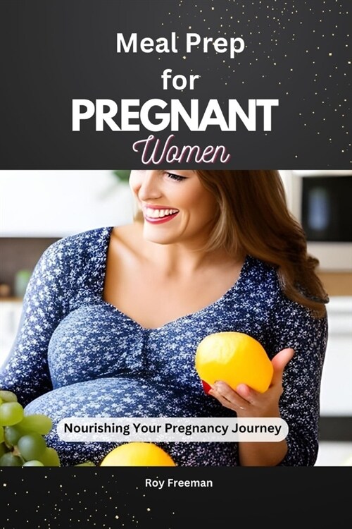 Meal Prep for Pregnant Women: Nourishing your Pregnancy Journey (Paperback)