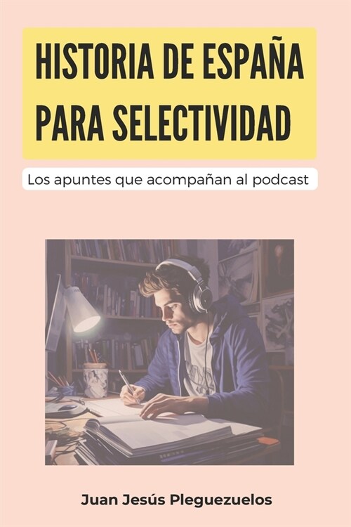 Historia de Espa? para selectividad: Los apuntes que acompa?n al podcast. (Paperback)