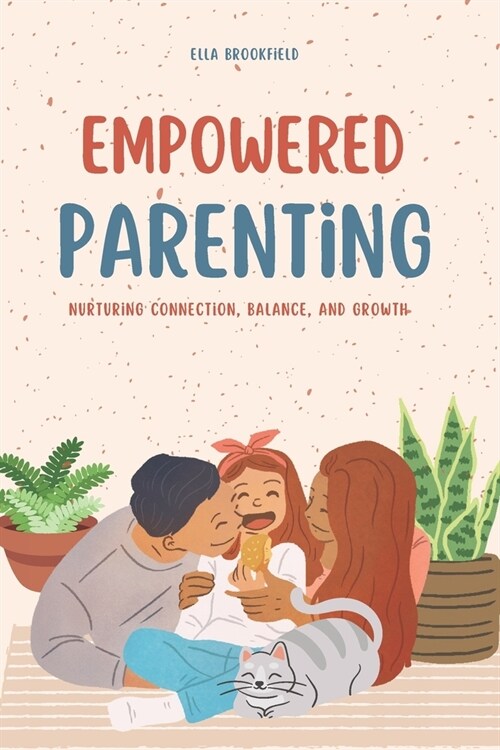 Empowered Parenting: Nurturing Connection, Balance, and Growth (Paperback)