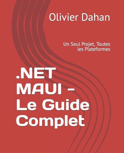 .NET MAUI - Le Guide Complet: Un Seul Projet, Toutes les Plateformes (Paperback)