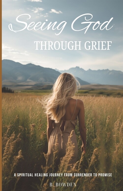 Seeing God Through Grief: A Spiritual Healing Journey from Surrender to Promise (Paperback)