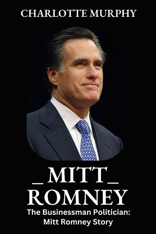 Mitt Romney: The Businessman Politician: Mitt Romney Story (Paperback)