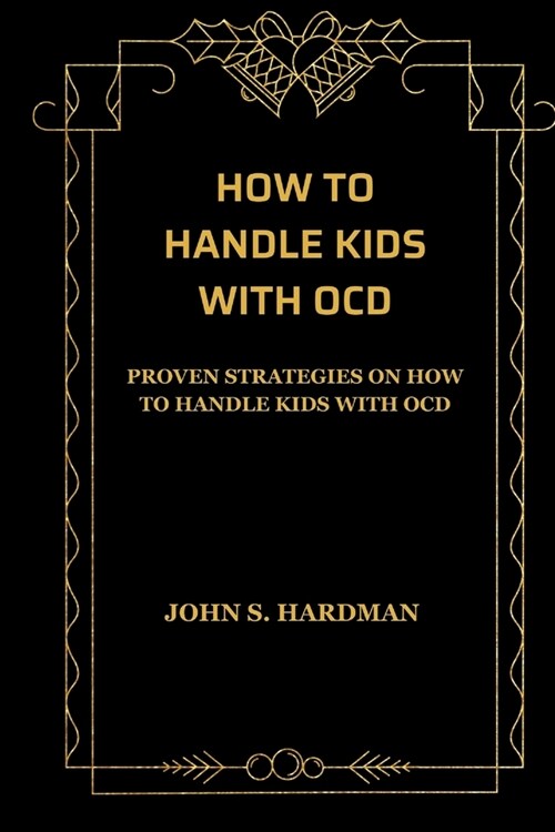 How to Handle Kids with Ocd: Proven Strategies on How to Handle Kids with Ocd (Paperback)