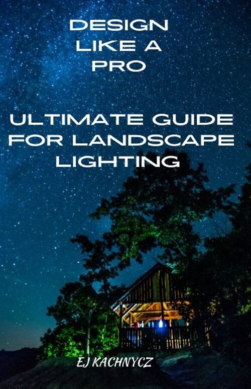 Ultimate guide for landscape lighting: Design Like a Pro! (Paperback)