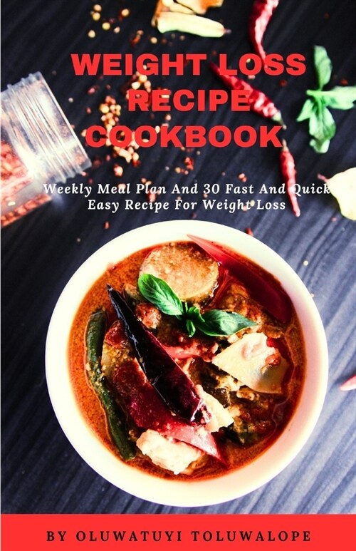 Weight Loss Recipe Cookbook: Weekly Meal Plan And 30 Fast And Quick Easy Recipe For Weight Loss (Paperback)