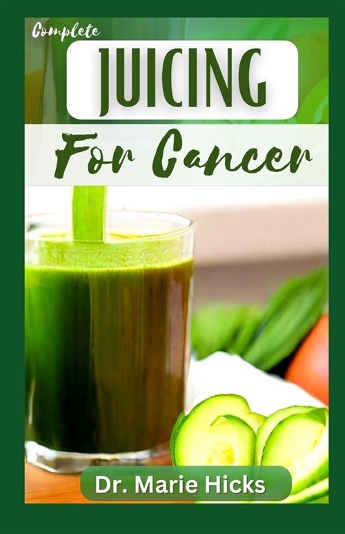 Juicing for Cancer: The Delectable Cancer Fighting Recipes Guide & Boost Immune System (Paperback)