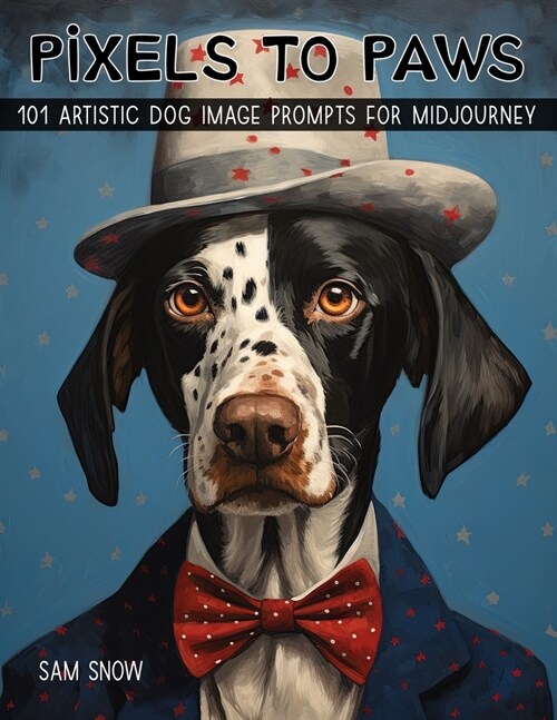 Pixels to Paws: 101 Artistic Dog Image Prompts for Midjourney (Paperback)
