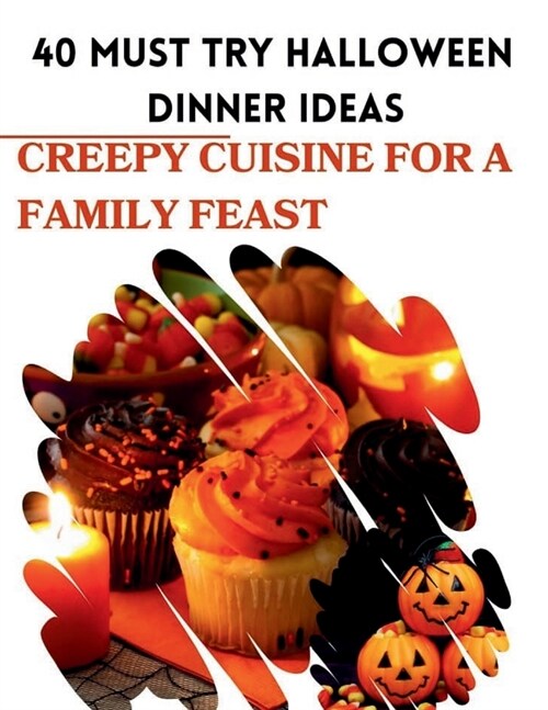 40 Must Try Halloween Dinner Ideas: Creepy Cuisine For A Family Feast (Paperback)