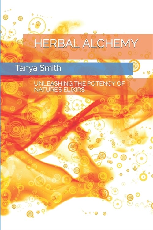 Herbal Alchemy: Unleashing the Potency of Natures Elixirs (Paperback)