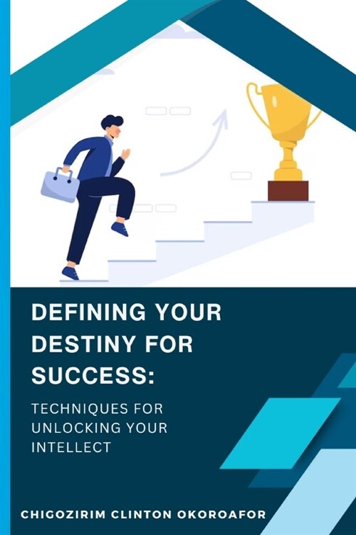 Defining Your Destiny for Success: Techniques for Unlocking Your Intellect (Paperback)