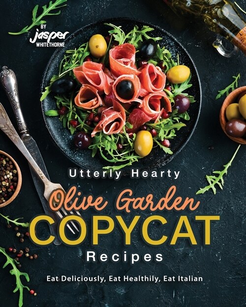 Utterly Hearty Olive Garden Copycat Recipes: Eat Deliciously, Eat Healthily, Eat Italian (Paperback)
