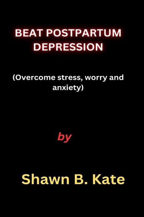 Beat Postpartum Depression: Overcome stress, worry and anxiety (Paperback)