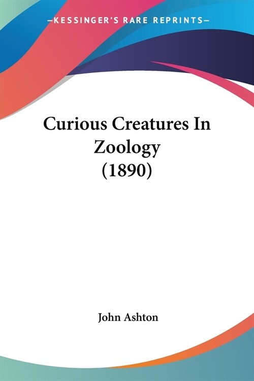 Curious Creatures In Zoology (1890) (Paperback)