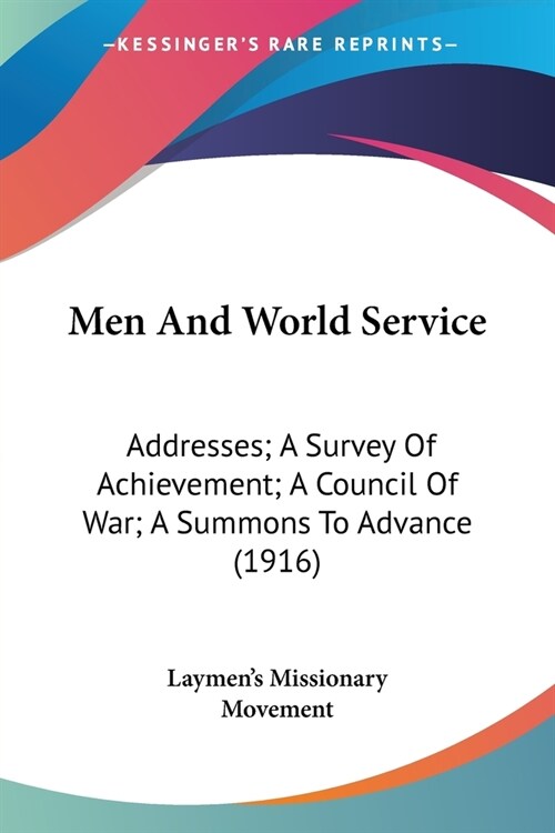 Men And World Service: Addresses; A Survey Of Achievement; A Council Of War; A Summons To Advance (1916) (Paperback)
