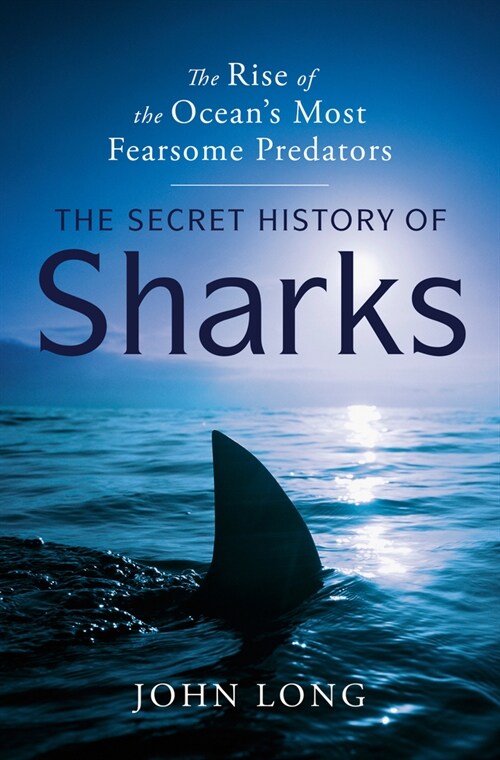 The Secret History of Sharks: The Rise of the Oceans Most Fearsome Predators (Hardcover)