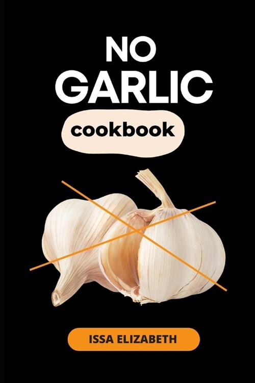 No Garlic Cookbook: Recipes with the best flavors (Paperback)