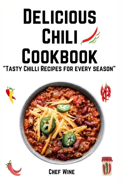 Delicious Chili Cookbook: Tasty Chilli Recipes for every season (Paperback)