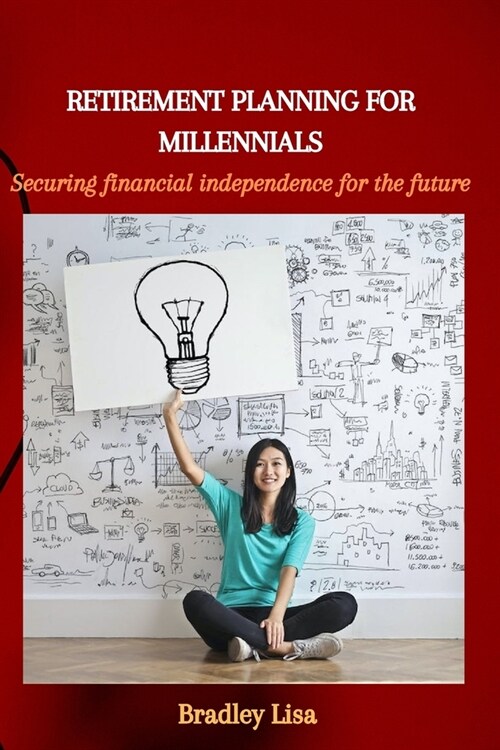 Retirement Planning for Millennials: Securing financial independence for the future (Paperback)