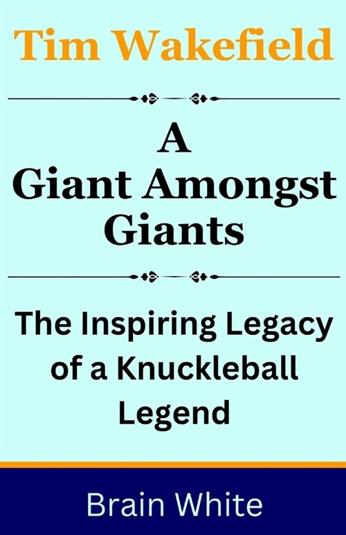 Tim Wakefield: A Giant Amongst Giants: The Inspiring Legacy of a Knuckleball Legend (Paperback)
