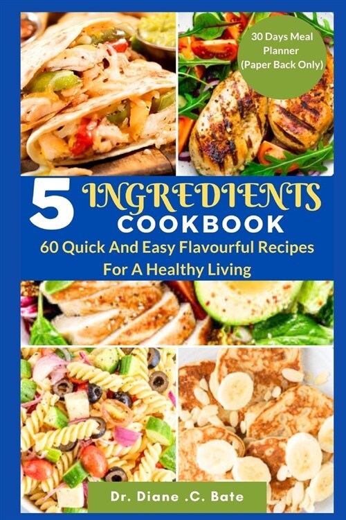 5 Ingredients Cookbook: 60 Quick And Easy Flavourful Recipes For A Healthy Living (Paperback)