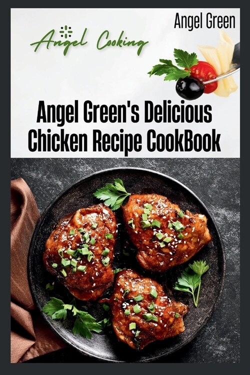 Angel Greens Delicious Chicken Recipe Book: Angels cooking (Paperback)