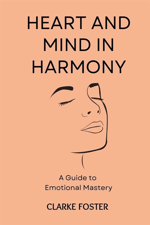 Heart and Mind in Harmony: A Guide to Emotional Mastery (Paperback)