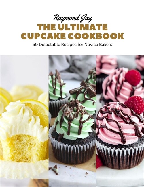 The Ultimate Cupcake Cookbook: 50 Delectable Recipes for Novice Bakers (Paperback)