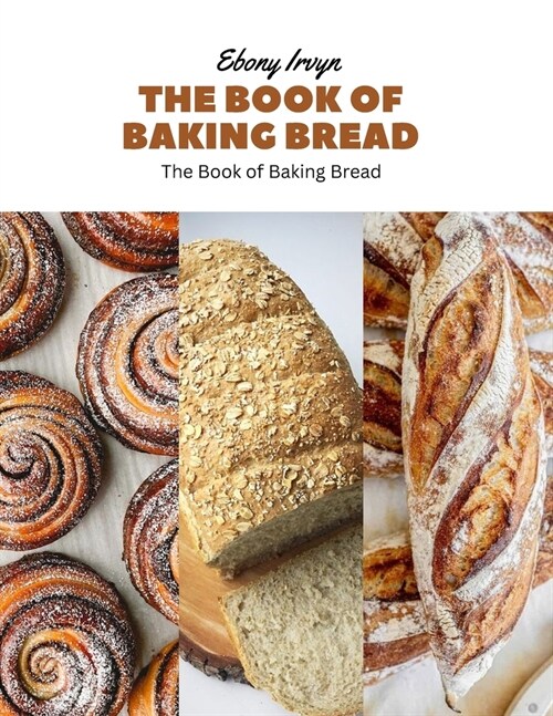 The Book of Baking Bread: Master the Art of Sourdough, Pastry, Yeast, and Easy Recipes (Paperback)