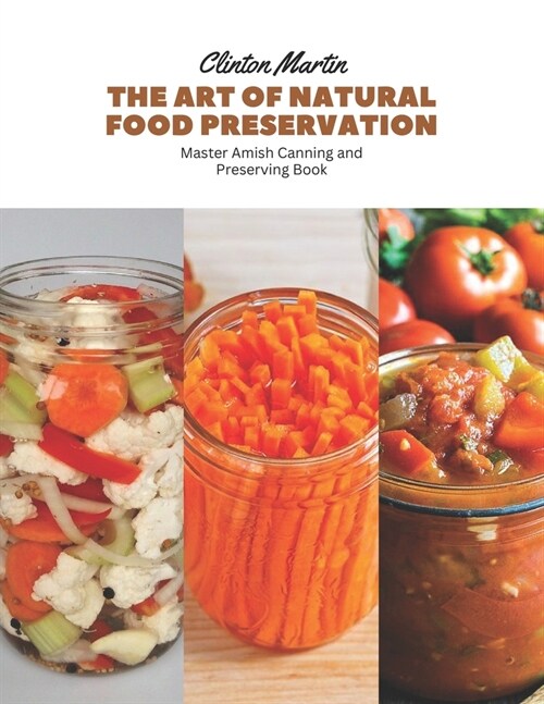 The Art of Natural Food Preservation: Master Amish Canning and Preserving Book (Paperback)