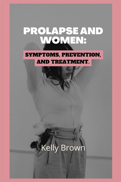 Prolapse and Women: Symptoms, Prevention, and Treatment (Paperback)