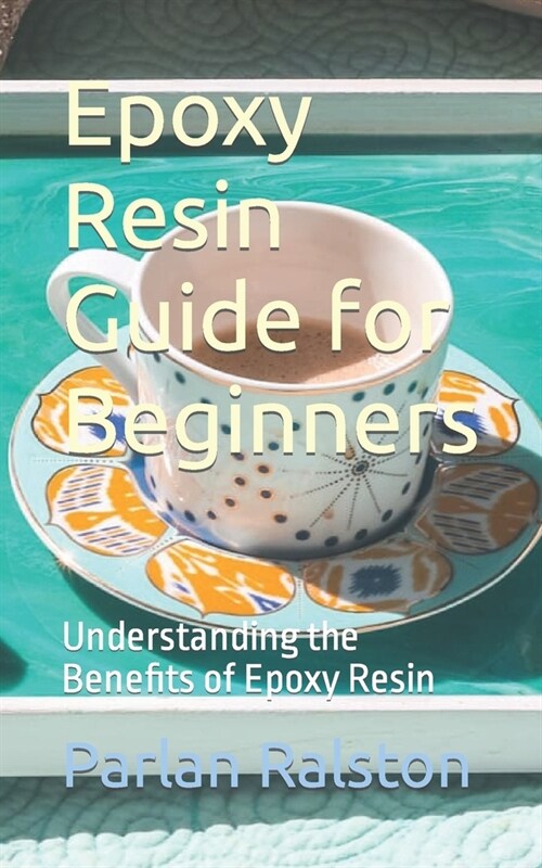 Epoxy Resin Guide for Beginners: Understanding the Benefits of Epoxy Resin (Paperback)