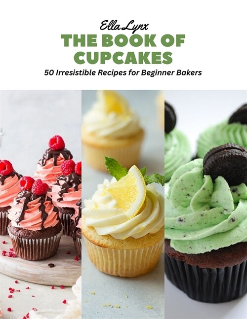 The Book of Cupcakes: 50 Irresistible Recipes for Beginner Bakers (Paperback)
