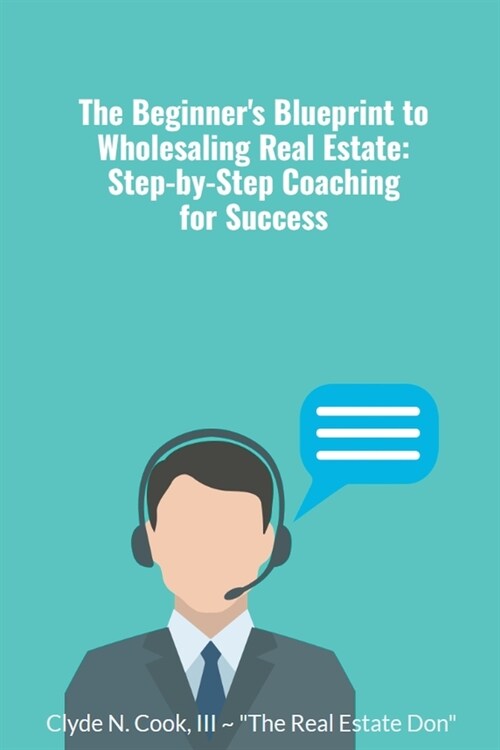 The Beginners Blueprint to Wholesaling Real Estate: Step-by-Step Coaching for Success (Paperback)