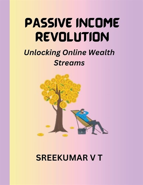 Passive Income Revolution: Unlocking Online Wealth Streams (Paperback)