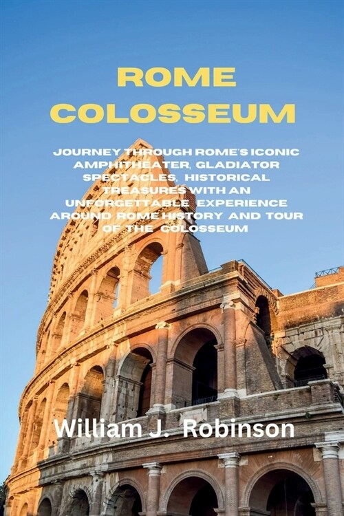 Rome Colosseum: Unveiling the Colosseum: A Journey Through Romes Iconic Amphitheater (Paperback)