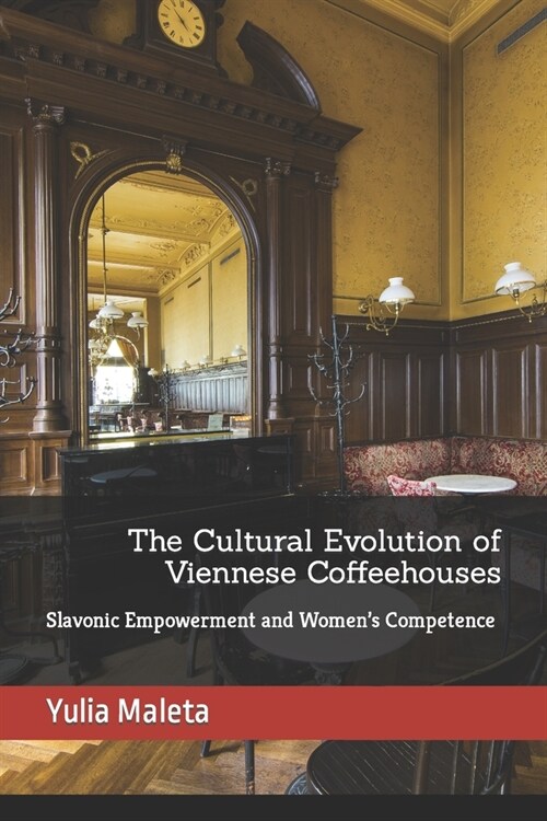 The Cultural Evolution of Viennese Coffeehouses: Slavonic Empowerment and Womens Competence (Paperback)