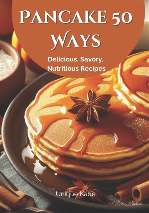 Pancake 50 Ways: Delicious, Savory, Nutritious Recipes (Paperback)