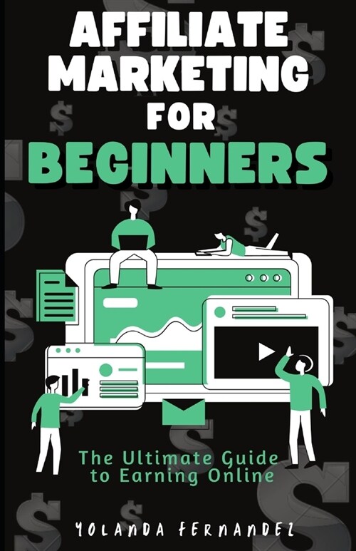 Affiliate Marketing for Beginners: The Ultimate Guide To Earning Online (Paperback)