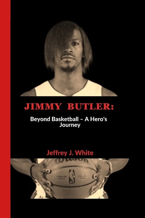 Jimmy Butler: Beyond Basketball - A Heros Journey (Paperback)