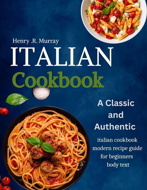 The Italian cookbook: A classic and authentic italian cookbook modern recipe guide for beginners (Paperback)