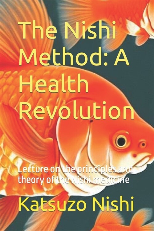 The Nishi Method: A Health Revolution: Lecture on the principles and theory of the Nishi medicine (Paperback)